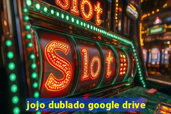 jojo dublado google drive